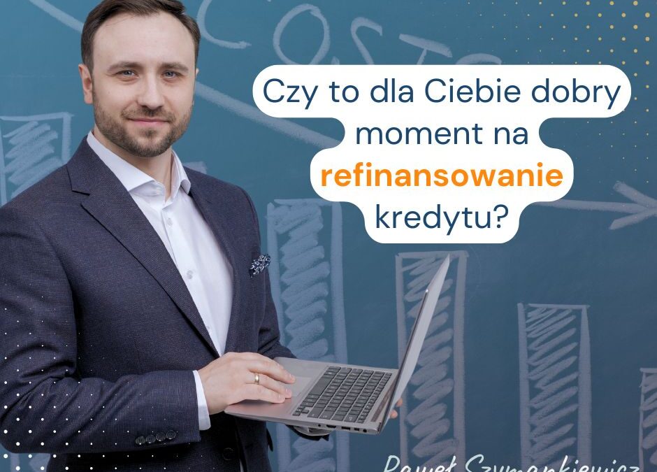 Sprawdź czy to dobry moment dla Ciebie na refinansowanie kredytu hipotecznego